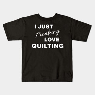 I Just Freaking Love Quilting Kids T-Shirt